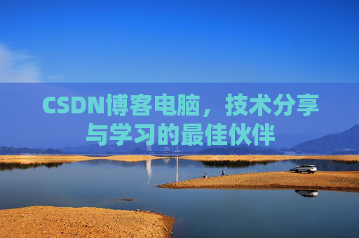 CSDN博客电脑，技术分享与学习的最佳伙伴